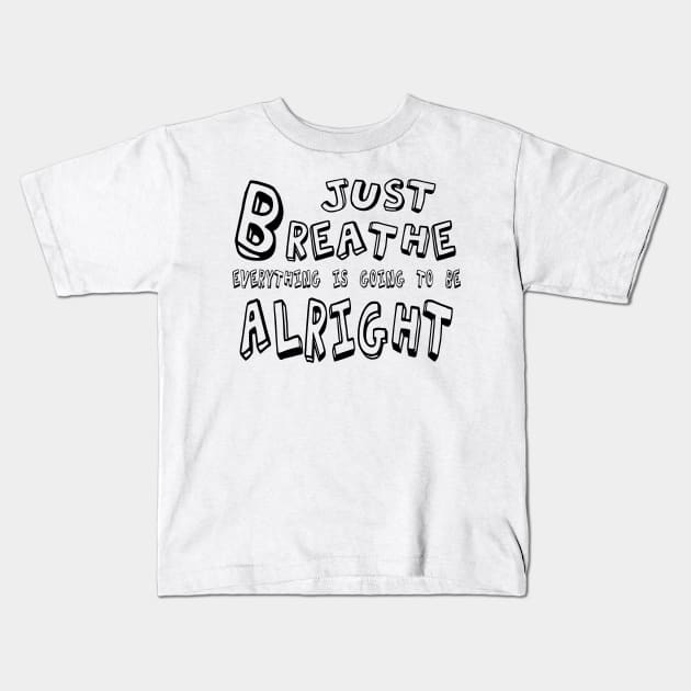 Just BREATHE Everything is going to be alright Kids T-Shirt by The Laughing Professor